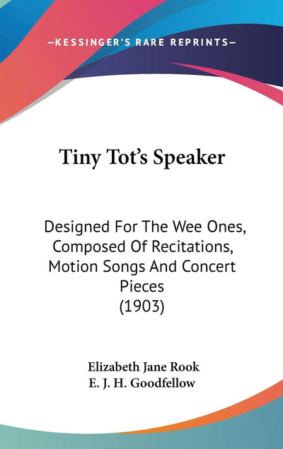 Tiny Tot's Speaker: Designed For The Wee Ones, Composed Of Recitations, Motion Songs And Concert Pieces (1903)