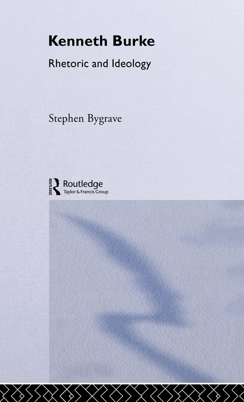 Kenneth Burke: Rhetoric and Ideology (Critics of the Twentieth Century)