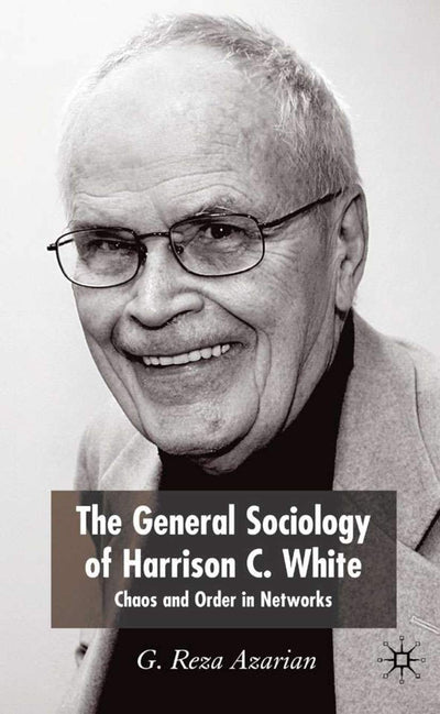 The General Sociology of Harrison C. White: Chaos and Order in Networks