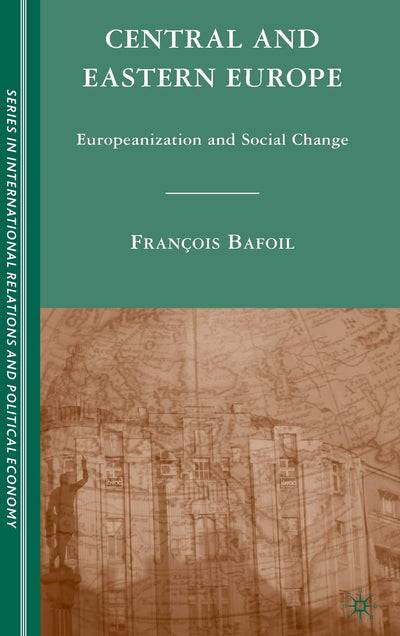 Central and Eastern Europe: Europeanization and Social Change (The Sciences Po Series in International Relations and Political Economy)