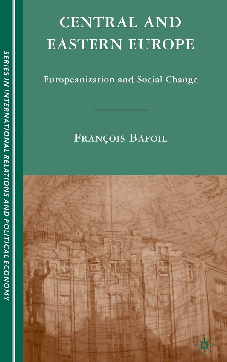 Central and Eastern Europe: Europeanization and Social Change (The Sciences Po Series in International Relations and Political Economy)