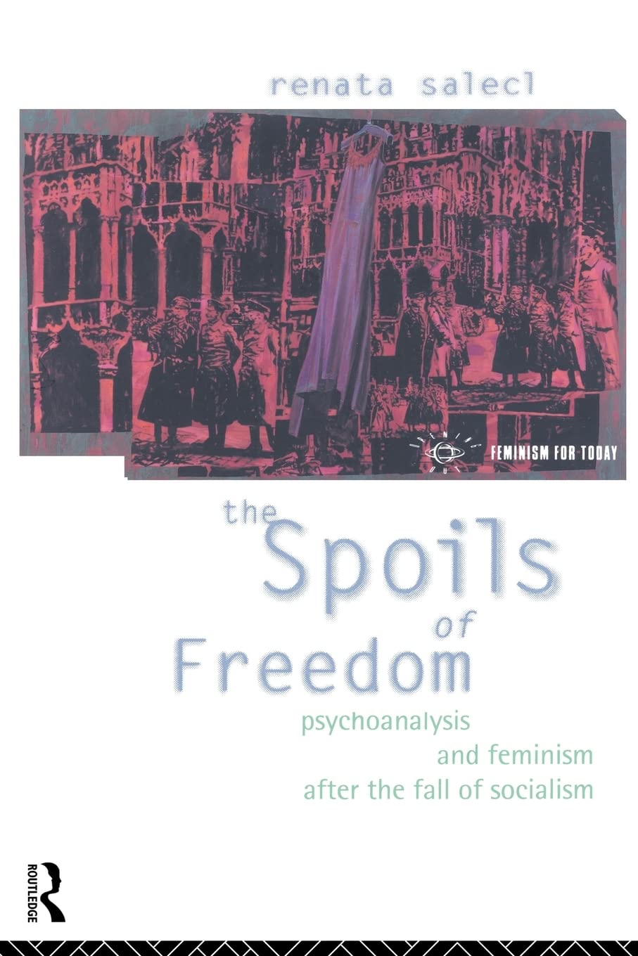 The Spoils of Freedom: Psychoanalysis and Feminism After the Fall of Socialism