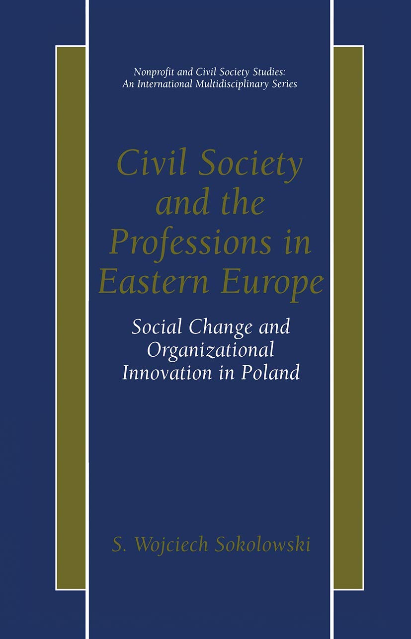 Civil Society and the Professions in Eastern Europe - Social Change and Organizational Innovation in Poland (Nonprofit and Civil Society Studies, An International Multidisciplinary Series)