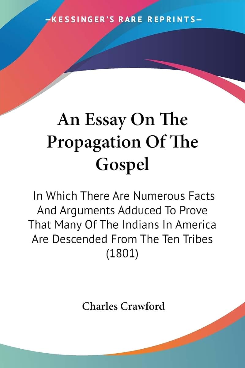 An Essay On The Propagation Of The Gospel: In Which There Are Numerous Facts And Arguments Adduced To Prove That Many Of The Indians In America Are Descended From The Ten Tribes (1801)