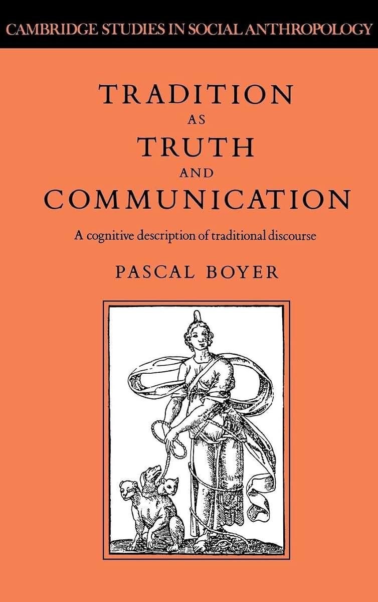 Tradition as Truth and Communication: A Cognitive Description of Traditional Discourse (Cambridge Studies in Social and Cultural Anthropology, Series Number 68)