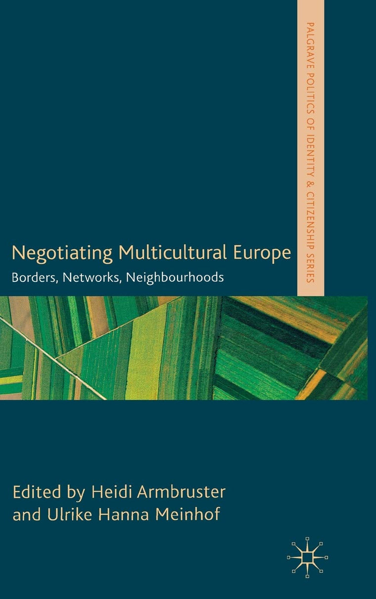 Negotiating Multicultural Europe: Borders, Networks, Neighbourhoods (Palgrave Politics of Identity and Citizenship Series)