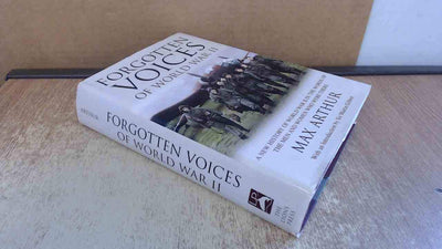 Forgotten Voices of World War II: A New History of World War II in the Words of the Men and Women Who Were There