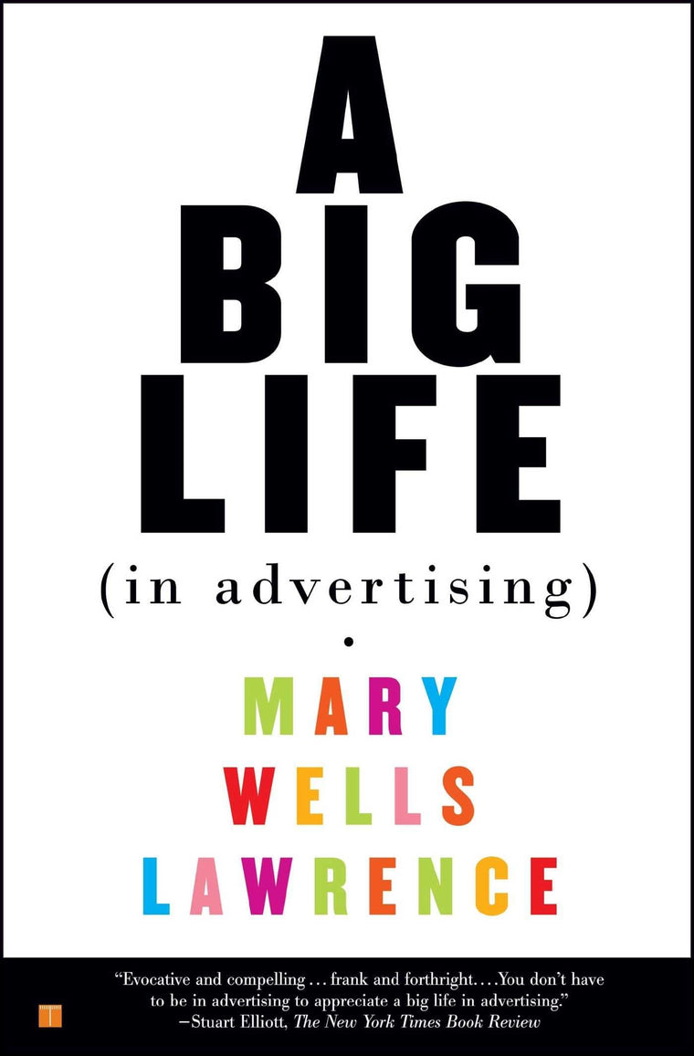 A Big Life In Advertising by Lawrence, Mary Wells