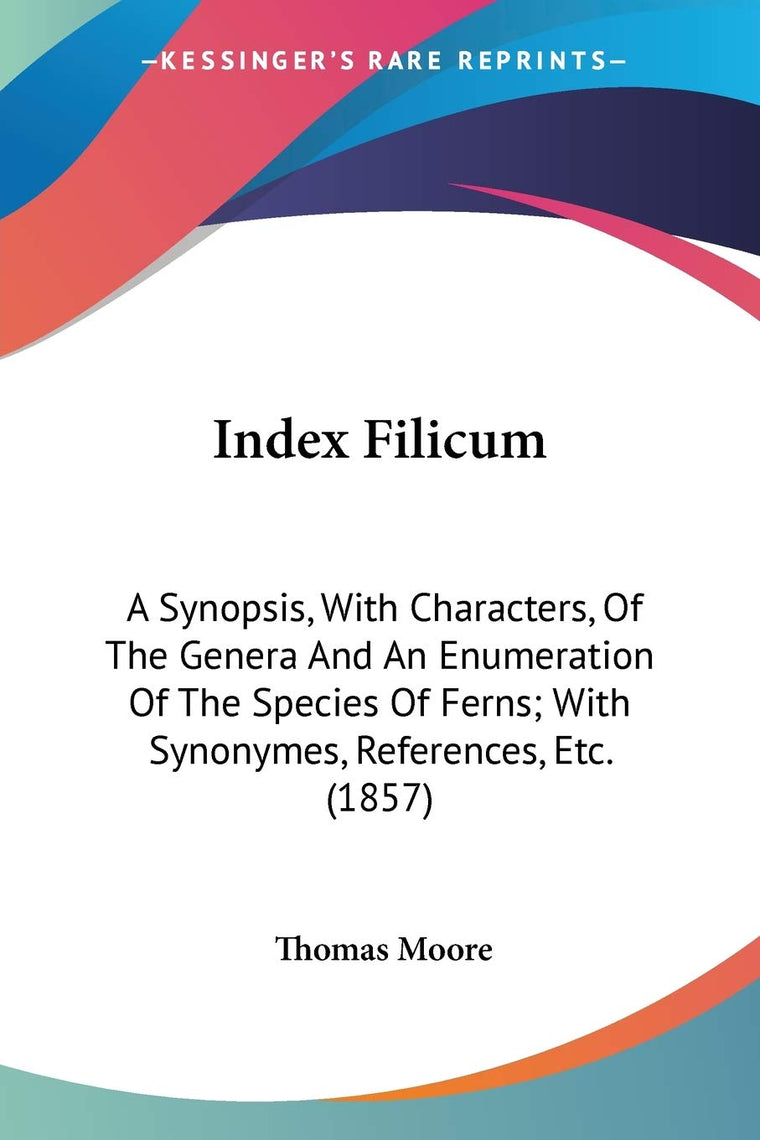 Index Filicum: A Synopsis, With Characters, Of The Genera And An Enumeration Of The Species Of Ferns; With Synonymes, References, Etc. (1857)