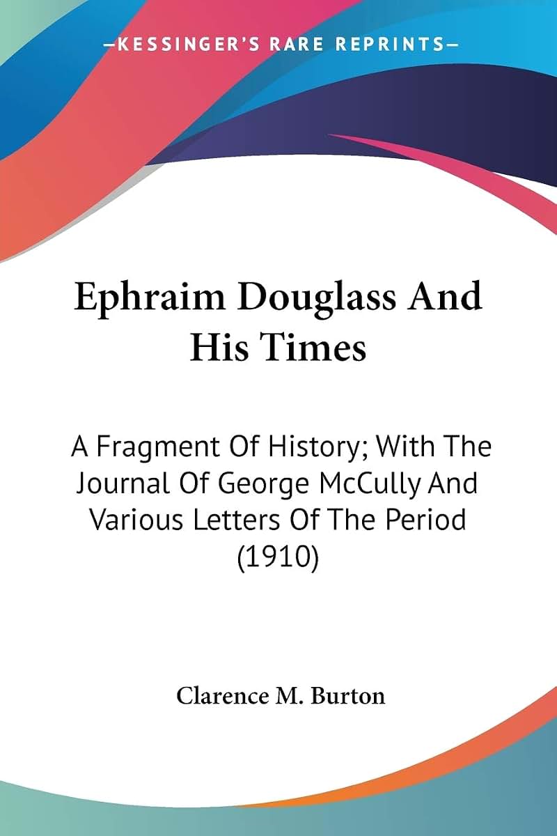 Ephraim Douglass And His Times: A Fragment Of History; With The Journal Of George McCully And Various Letters Of The Period (1910)