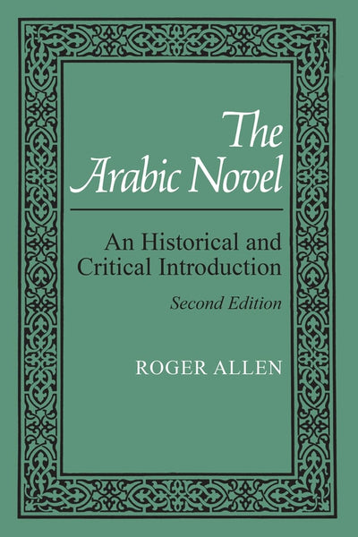 The Arabic Novel: An Historical and Critical Introduction, Second Edition (Contemporary Issues in the Middle East)