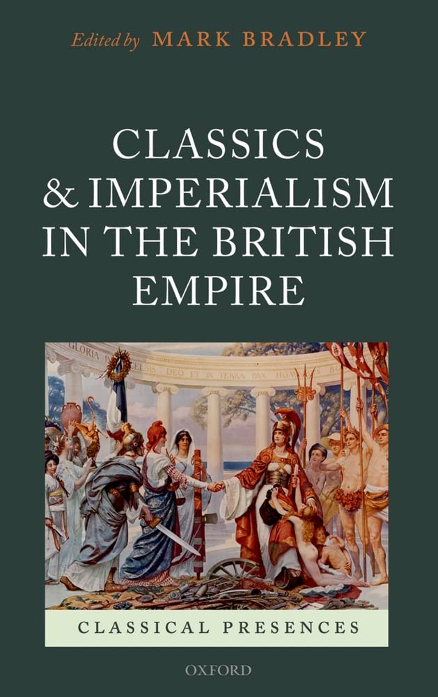 Classics and Imperialism in the British Empire (Classical Presences)
