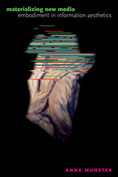 Materializing New Media: Embodiment in Information Aesthetics (Interfaces: Studies in Visual Culture)