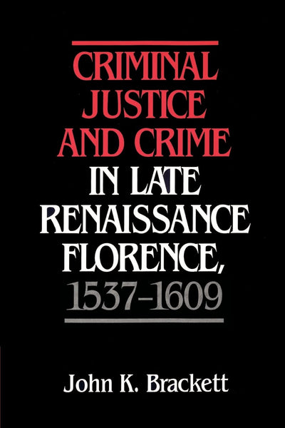 Criminal Justice and Crime in Late Renaissance Florence, 1537-1609