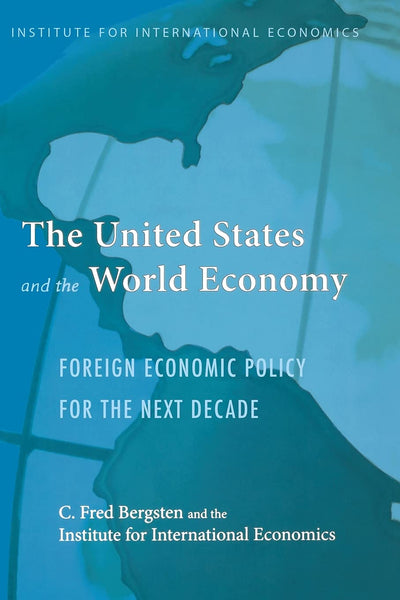 The United States and the World Economy: Foreign Economic Policy for the Next Decade (Institute for International Economics Monograph Titles)