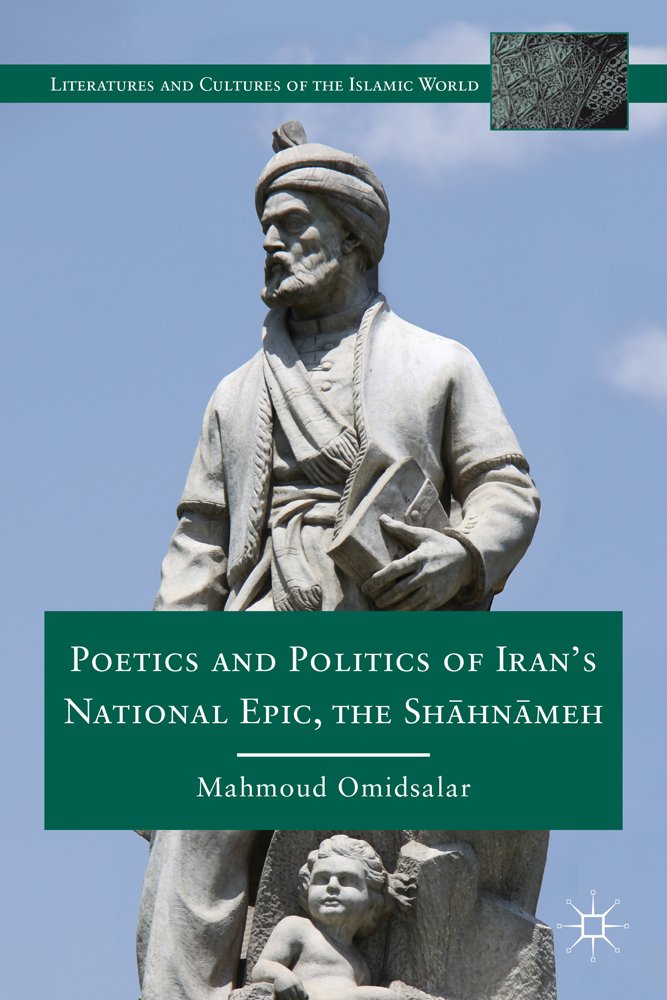Poetics and Politics of Irans National Epic, the Sh?hn?meh (Literatures and Cultures of the Islamic World)
