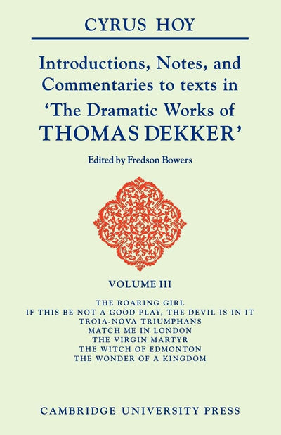 Introductions, Notes, and Commentaries to Texts in 'The Dramatic Works of Thomas Dekker' (Hoy: Introduction to the Commentaries of Dekker)