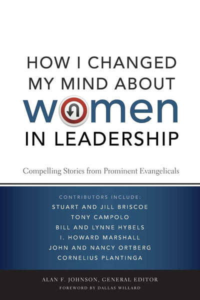 How I Changed My Mind about Women in Leadership: Compelling Stories from Prominent Evangelicals
