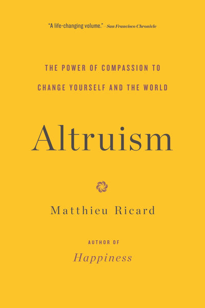 Altruism: The Power of Compassion to Change Yourself and the