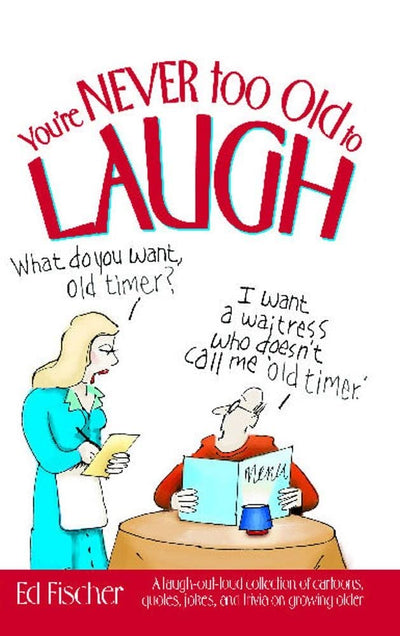 You're Never too Old to Laugh: A laugh-out-loud collection of cartoons, quotes, jokes, and trivia on growing older