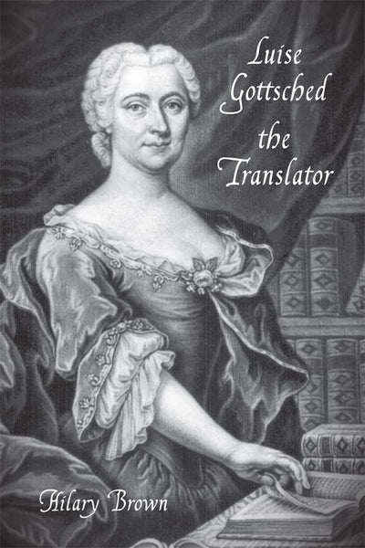 Luise Gottsched the Translator (Studies in German Literature Linguistics and Culture, 118)