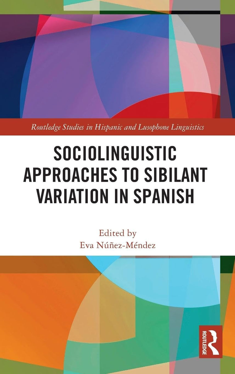Sociolinguistic Approaches to Sibilant Variation in Spanish (Routledge Studies in Hispanic and Lusophone Linguistics)