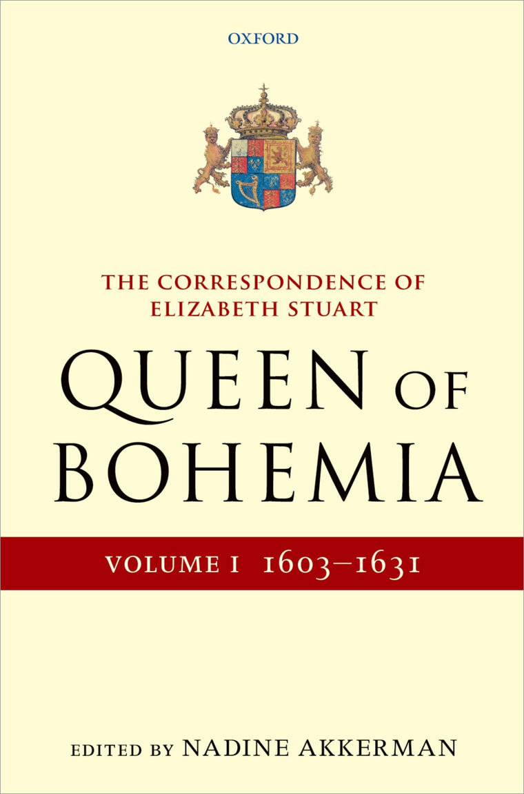 The Correspondence of Elizabeth Stuart, Queen of Bohemia, Volume I (Letters of Elizabeth Stuart, Queen of Bohemia)