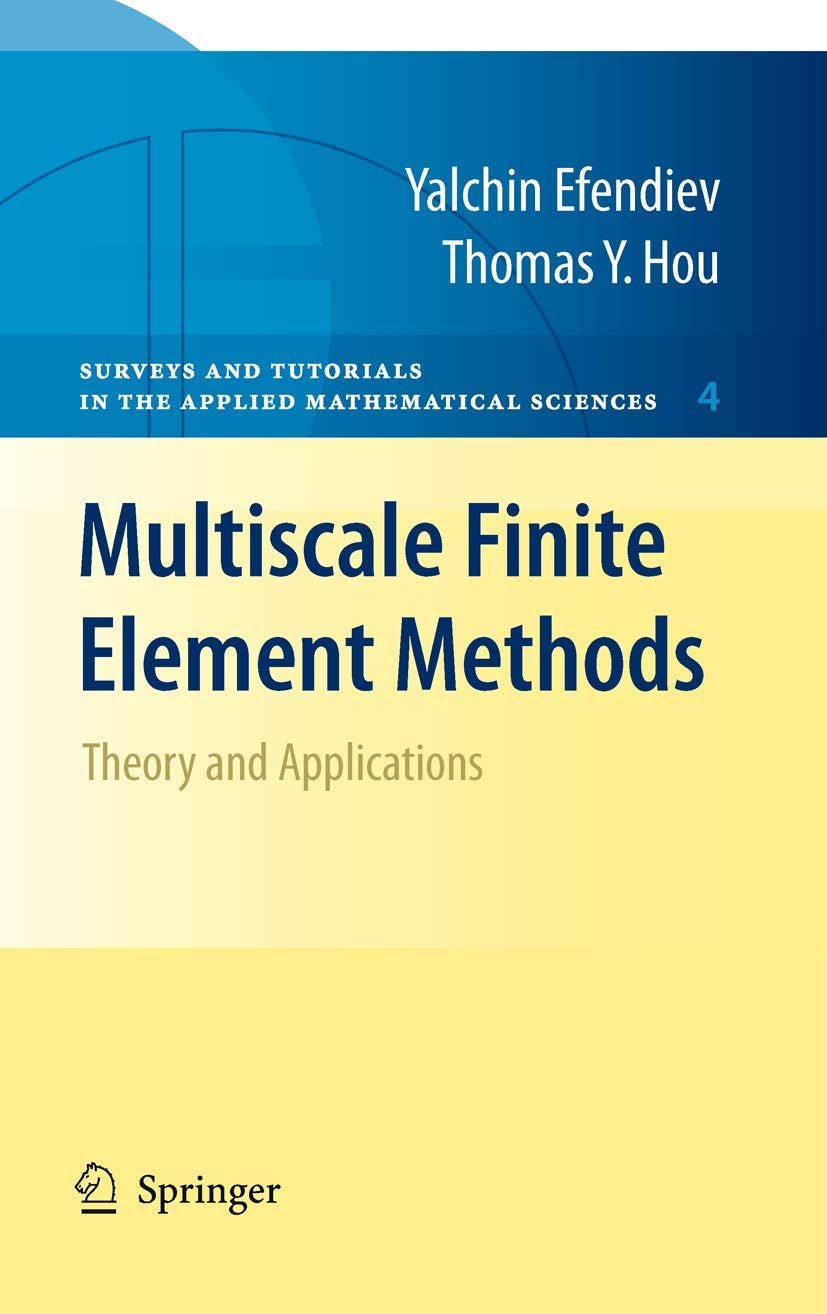Multiscale Finite Element Methods: Theory and Applications (Surveys and Tutorials in the Applied Mathematical Sciences, Vol. 4)