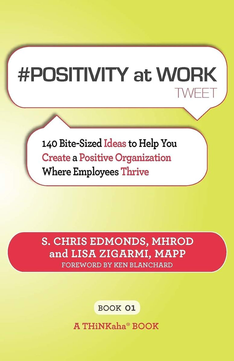 #POSITIVITY at WORK tweet Book01: 140 Bite-Sized Ideas to Help You Create a Positive Organization Where Employees Thrive