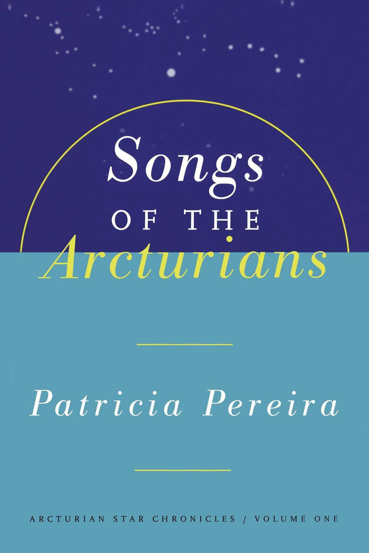 Songs of the Arcturians : The Arcturian Star Chronicles, Volume 1 (Arcturian Star Chronicles, 1)