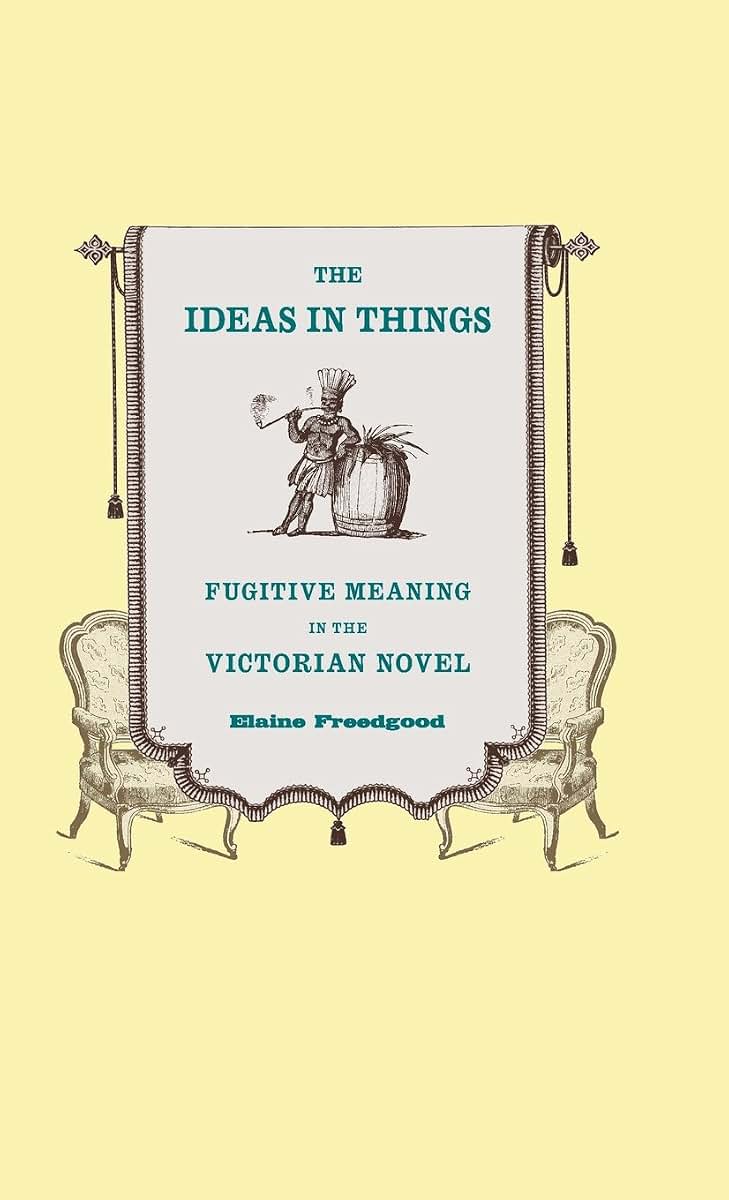 The Ideas in Things: Fugitive Meaning in the Victorian Novel