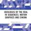 Ideologies of the Real in Title Sequences, Motion Graphics and Cinema (Routledge Studies in Media Theory and Practice)