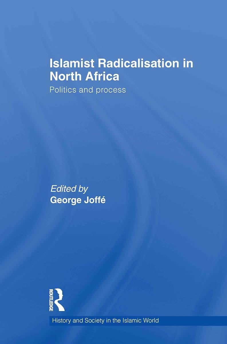 Islamist Radicalisation in North Africa (History and Society in the Islamic World)