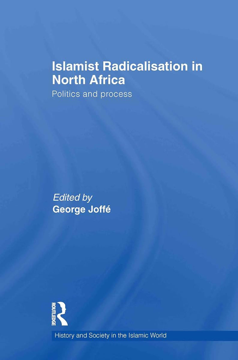 Islamist Radicalisation in North Africa (History and Society in the Islamic World)