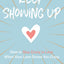 Keep Showing Up: How to Stay Crazy in Love When Your Love Drives You Crazy