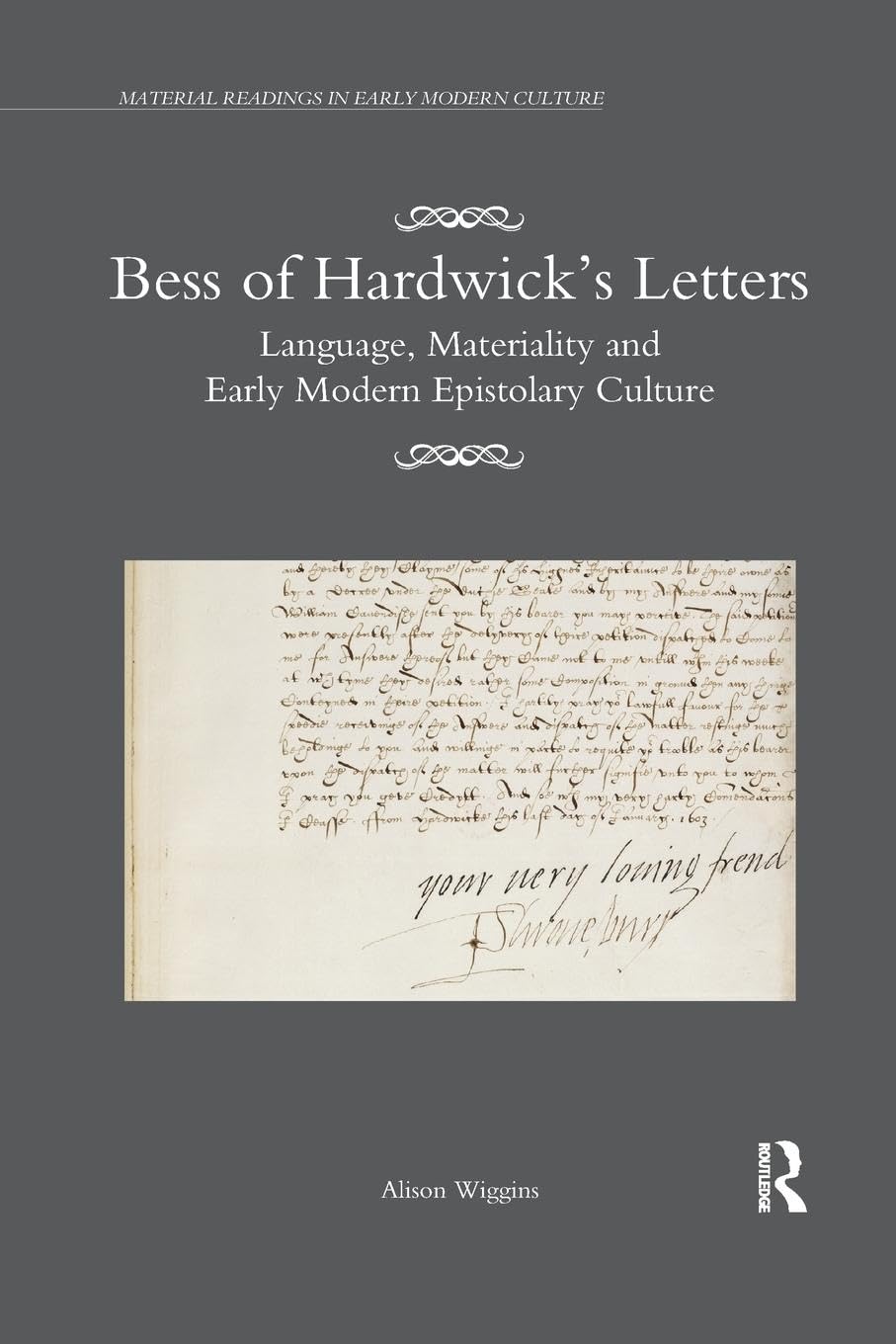 Bess of Hardwicks Letters: Language, Materiality, and Early Modern Epistolary Culture (Material Readings in Early Modern Culture)