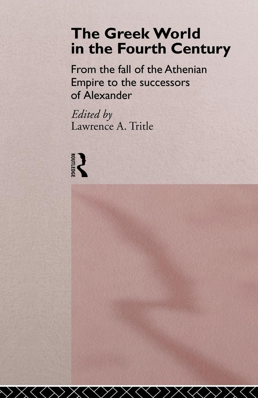 The Greek World in the Fourth Century: From the Fall of the Athenian Empire to the Successors of Alexander (Routledge History of the Ancient World)