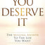 You Deserve It: The Missing Answer To The Life You Want