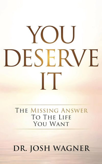 You Deserve It: The Missing Answer To The Life You Want