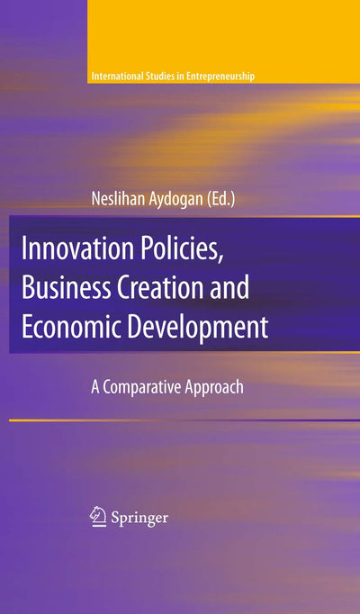 Innovation Policies, Business Creation and Economic Development (International Studies in Entrepreneurship, 21)