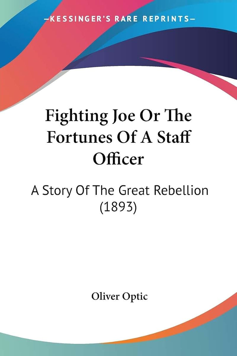 Fighting Joe Or The Fortunes Of A Staff Officer: A Story Of The Great Rebellion (1893)