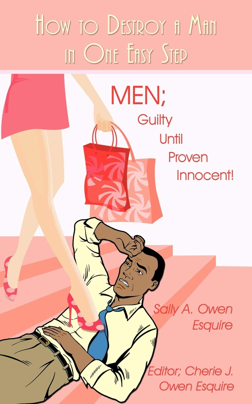 How to Destroy a Man in One Easy Step: MEN; Guilty Until Proven Innocent!