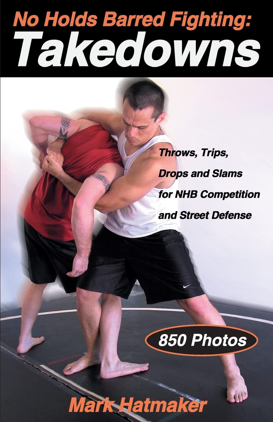 No Holds Barred Fighting: Takedowns: Throws, Trips, Drops and Slams for NHB Competition and Street Defense (No Holds Barred Fighting series)
