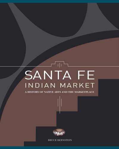 Santa Fe Indian Market: A History of Native Arts and the Marketplace