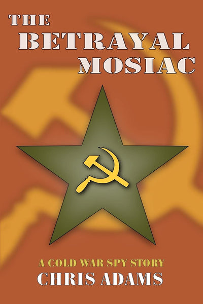 THE BETRAYAL MOSAIC: A Cold War Spy Story