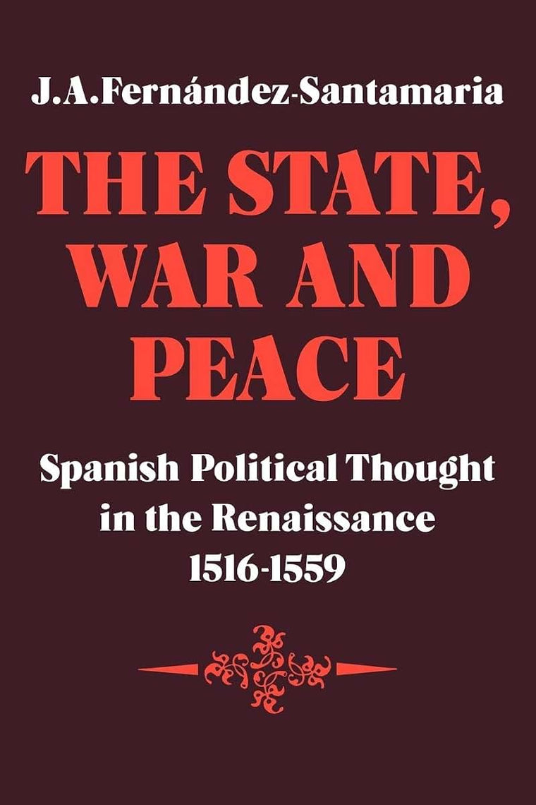 The State, War and Peace: Spanish Political Thought in the Renaissance 1516-1559 (Cambridge Studies in Early Modern History)