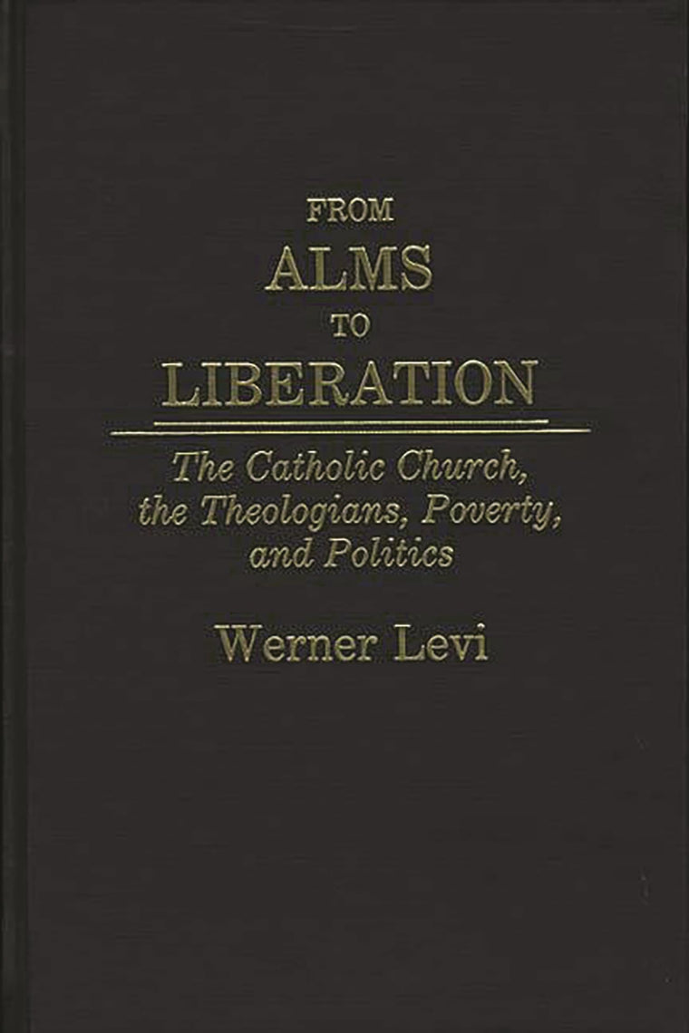 From Alms to Liberation: The Catholic Church, the Theologians, Poverty, and Politics