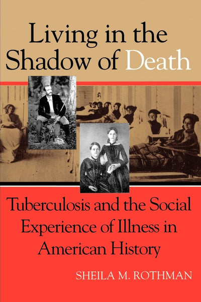 Living in the Shadow of Death: Tuberculosis and the Social Experience of Illness in American History