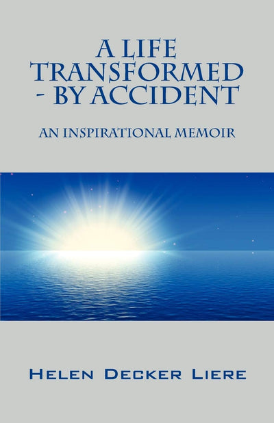 A Life Transformed - By Accident: An Inspirational Memoir
