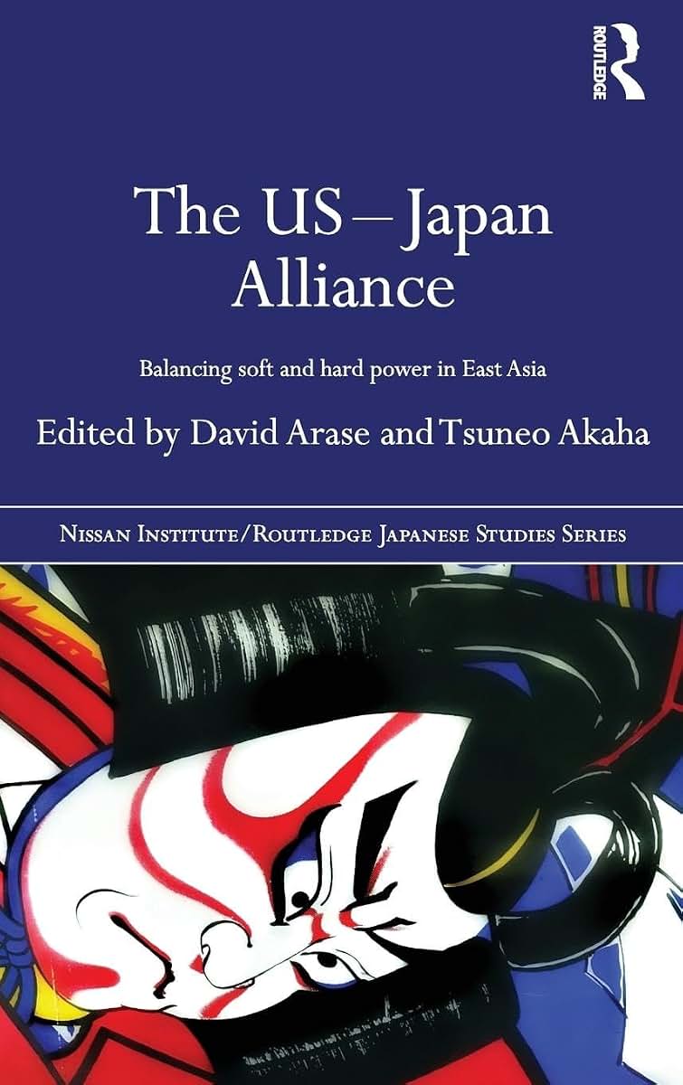 The US-Japan Alliance: Balancing Soft and Hard Power in East Asia (Nissan Institute/Routledge Japanese Studies)